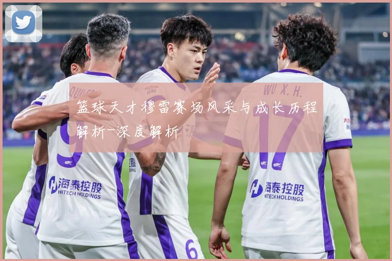 篮球天才穆雷赛场风采与成长历程解析-深度解析