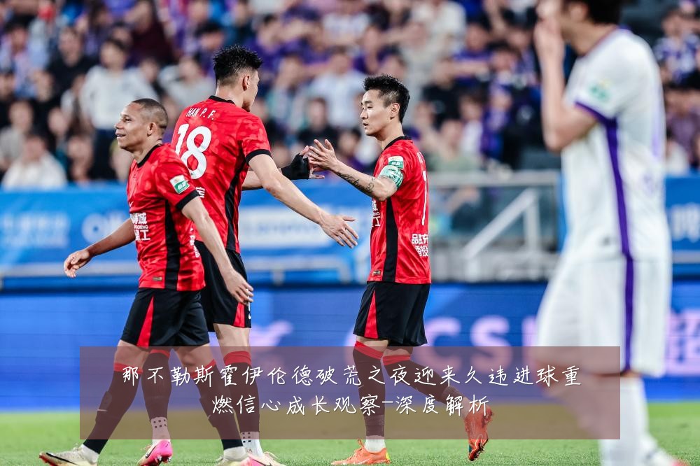 那不勒斯霍伊伦德破荒之夜迎来久违进球重燃信心成长观察-深度解析