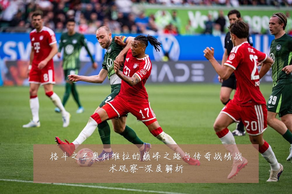 格斗之王奥利维拉的巅峰之路与传奇战绩战术观察-深度解析